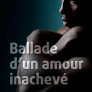 Ballade d’un amour inachevé