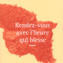 Rendez-vous avec l’heure qui blesse