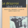 Le désarroi identitaire. Jeunesse, islamité et arabité contemporaines.